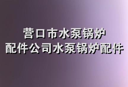 营口市水泵锅炉配件公司水泵锅炉配件商店