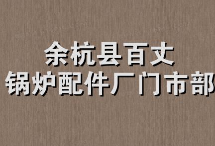 余杭县百丈锅炉配件厂门市部