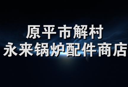 原平市解村永来锅炉配件商店