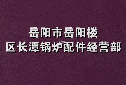 岳阳市岳阳楼区长潭锅炉配件经营部