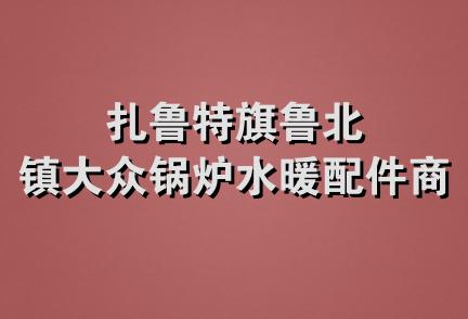 扎鲁特旗鲁北镇大众锅炉水暖配件商店