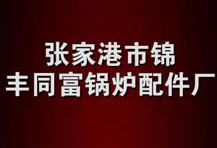 张家港市锦丰同富锅炉配件厂