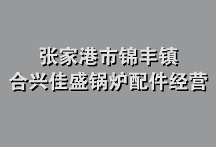 张家港市锦丰镇合兴佳盛锅炉配件经营部