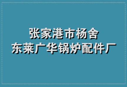 张家港市杨舍东莱广华锅炉配件厂