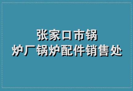 张家口市锅炉厂锅炉配件销售处