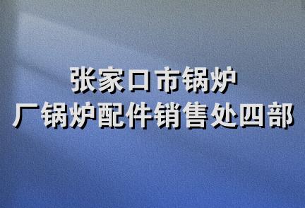 张家口市锅炉厂锅炉配件销售处四部