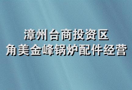 漳州台商投资区角美金峰锅炉配件经营部