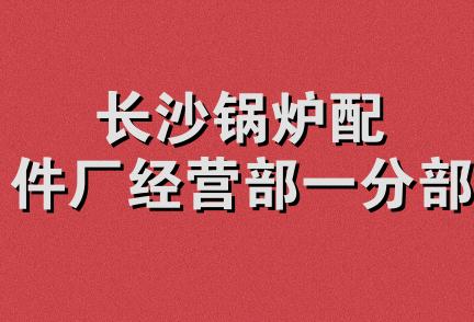 长沙锅炉配件厂经营部一分部