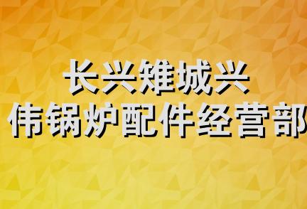 长兴雉城兴伟锅炉配件经营部