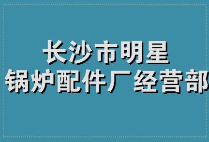 长沙市明星锅炉配件厂经营部