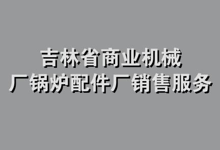 吉林省商业机械厂锅炉配件厂销售服务部