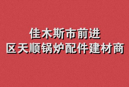 佳木斯市前进区天顺锅炉配件建材商店