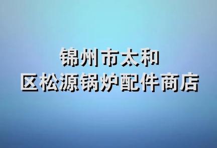 锦州市太和区松源锅炉配件商店