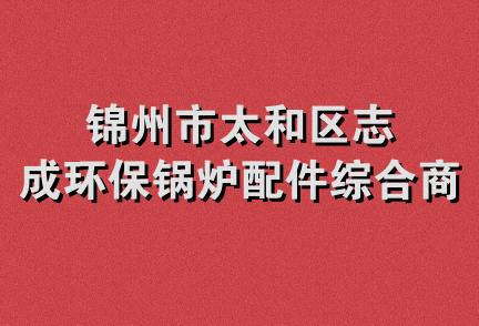 锦州市太和区志成环保锅炉配件综合商店