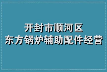 开封市顺河区东方锅炉辅助配件经营部