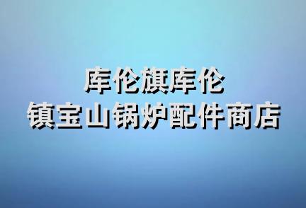 库伦旗库伦镇宝山锅炉配件商店