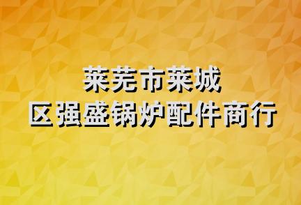 莱芜市莱城区强盛锅炉配件商行