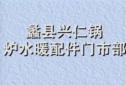 蠡县兴仁锅炉水暖配件门市部