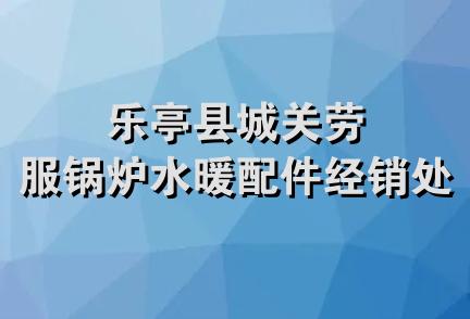 乐亭县城关劳服锅炉水暖配件经销处