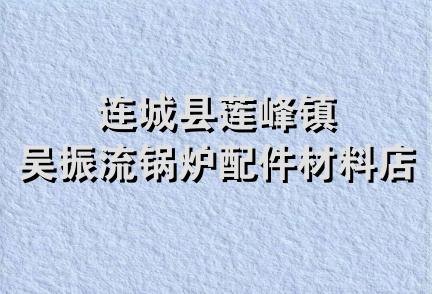 连城县莲峰镇吴振流锅炉配件材料店