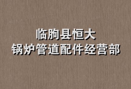 临朐县恒大锅炉管道配件经营部