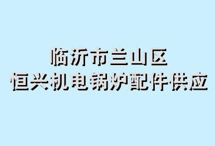 临沂市兰山区恒兴机电锅炉配件供应站