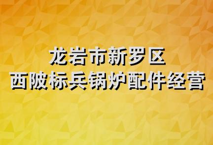 龙岩市新罗区西陂标兵锅炉配件经营部