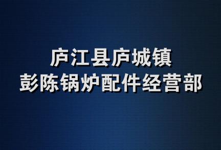 庐江县庐城镇彭陈锅炉配件经营部