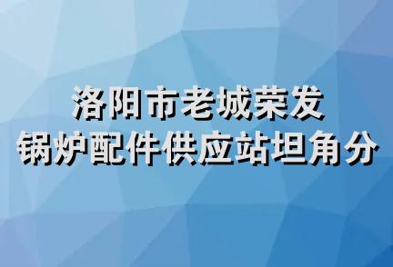 洛阳市老城荣发锅炉配件供应站坦角分站