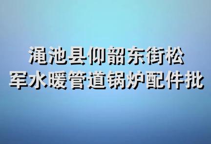 渑池县仰韶东街松军水暖管道锅炉配件批发部