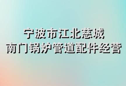 宁波市江北慈城南门锅炉管道配件经营部