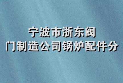 宁波市浙东阀门制造公司锅炉配件分部