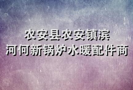 农安县农安镇滨河何新锅炉水暖配件商店
