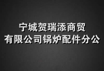 宁城贺瑞添商贸有限公司锅炉配件分公司