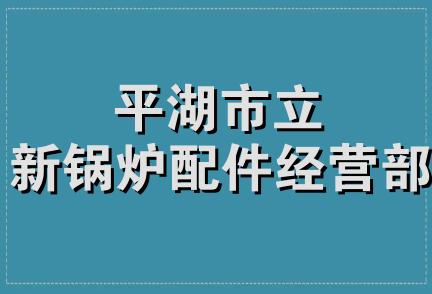 平湖市立新锅炉配件经营部