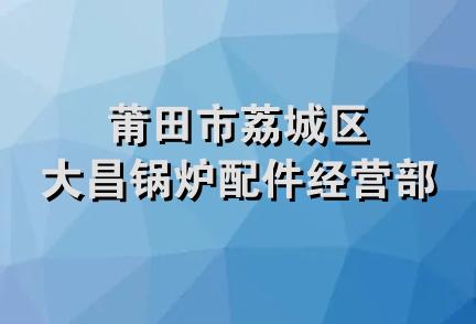 莆田市荔城区大昌锅炉配件经营部