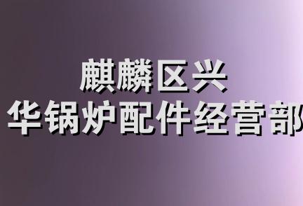 麒麟区兴华锅炉配件经营部