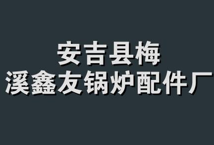 安吉县梅溪鑫友锅炉配件厂