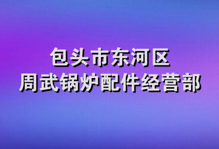 包头市东河区周武锅炉配件经营部