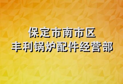 保定市南市区丰利锅炉配件经营部