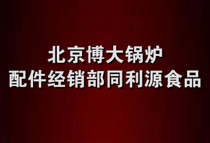 北京博大锅炉配件经销部同利源食品店