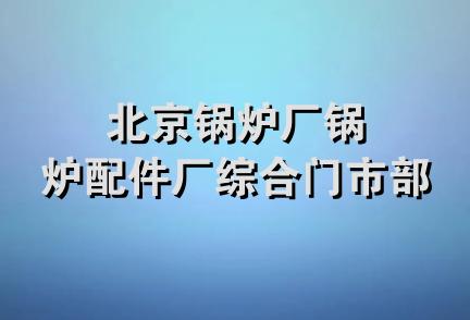 北京锅炉厂锅炉配件厂综合门市部