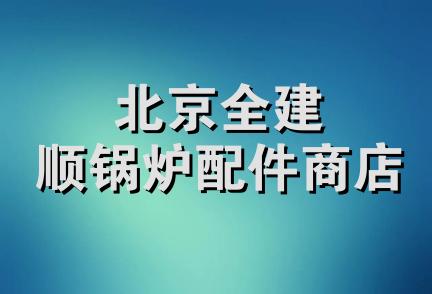 北京全建顺锅炉配件商店