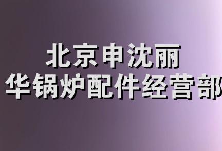 北京申沈丽华锅炉配件经营部