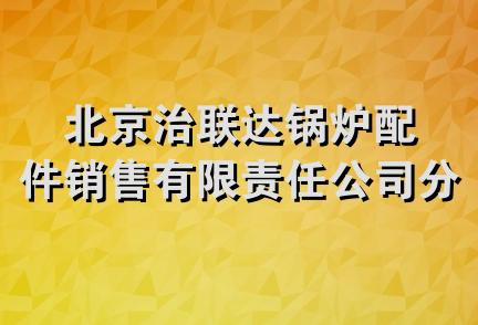 北京治联达锅炉配件销售有限责任公司分公司