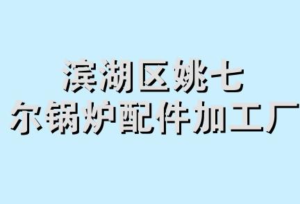 滨湖区姚七尔锅炉配件加工厂