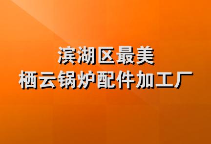 滨湖区最美栖云锅炉配件加工厂