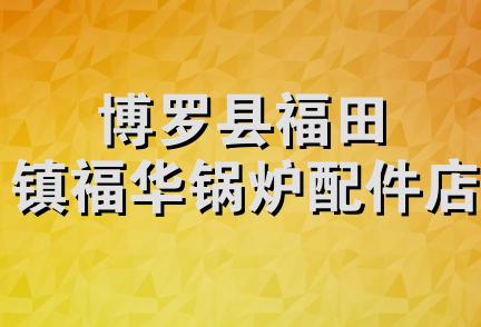 博罗县福田镇福华锅炉配件店