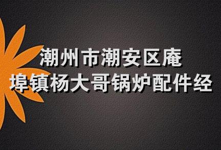 潮州市潮安区庵埠镇杨大哥锅炉配件经营部