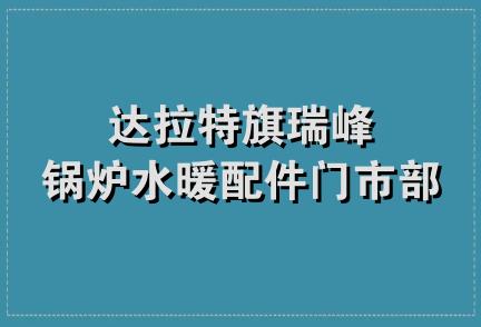 达拉特旗瑞峰锅炉水暖配件门市部